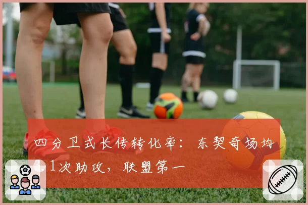四分卫式长传转化率：东契奇场均3.1次助攻，联盟第一