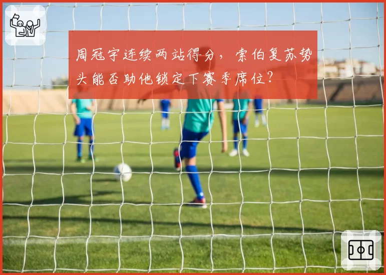 周冠宇连续两站得分，索伯复苏势头能否助他锁定下赛季席位？